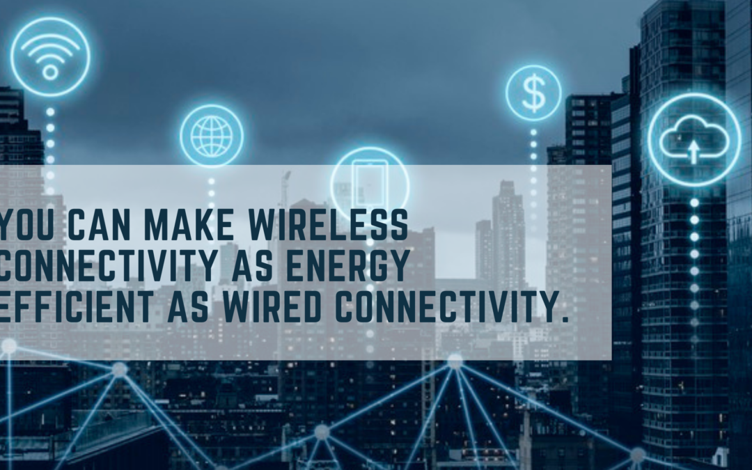 Wireless connectivity can match the energy efficiency of wired connectivity