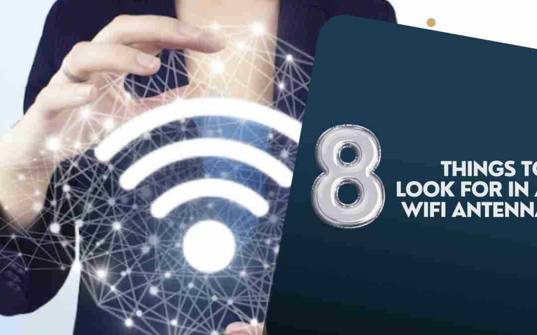 8 Things to Look for in a WiFi Antenna