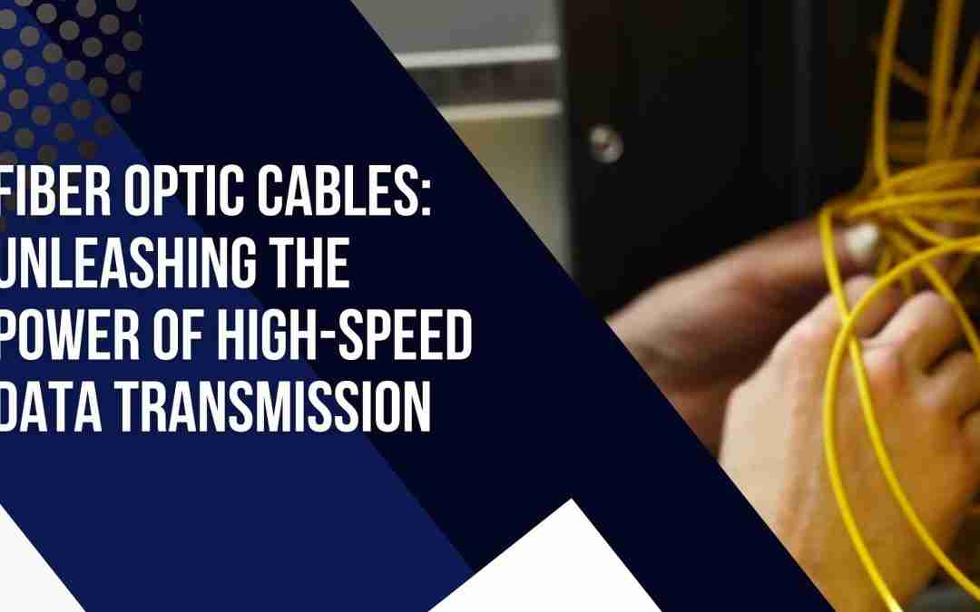 Fiber Optic Cables: Unleashing the Power of High-Speed Data Transmission